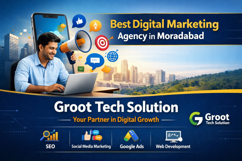 Best Digital Marketing Agency in Moradabad – Groot Tech Solution
